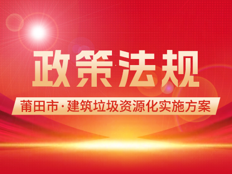 莆田市印發（fā）《莆田市建築垃圾（jī）資源（yuán）化利用實施方案》